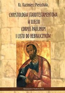 Obrazek Chrystologia starotestamentowa w ujęciu Corpus Paulinum i Listu do Hebrajczyków