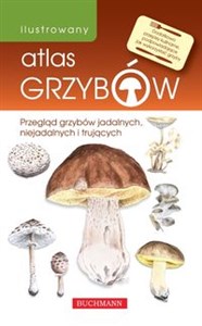 Picture of Ilustrowany atlas grzybów Przegląd grzybów jadalnych, niejadalnych i trujących.