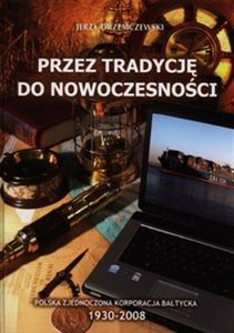 Picture of Przez tradycję do nowoczesności Polska Zjednoczona Korporacja Bałtycka 1930-2008