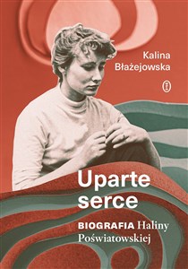 Obrazek Uparte serce. Biografia Haliny Poświatowskiej