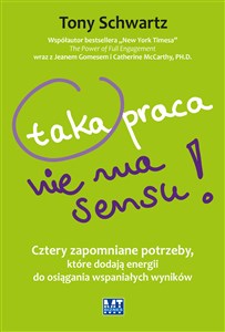 Picture of Taka praca nie ma sensu! Cztery zapomniane potrzeby, które dodają energii do osiągania wspaniałych wyników