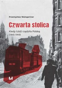 Picture of Czwarta stolica Kiedy Łódź rządziła Polską (1945–1949)