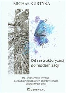 Picture of Od restrukturyzacji do modernizacji Opóźniona transformacja polskich przedsiębiorstw energetycznych w latach 1990-2009