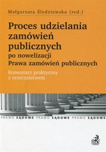 Picture of Proces udzielania zamówień publicznych po nowelizacji Prawa zamówień publicznych Komentarz praktyczny z orzecznictwem