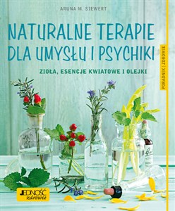 Obrazek Naturalne terapie dla umysłu i psychiki. Zioła, esencje kwiatowe i olejki. Poradnik zdrowie