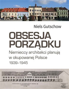Picture of Obsesja porządku. Niemieccy architekci planują w okupowanej Polsce 1939–1945
