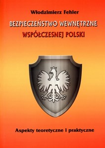 Picture of Bezpieczeństwo wewnętrzne współczesnej Polski Aspekty teoretyczne i praktyczne