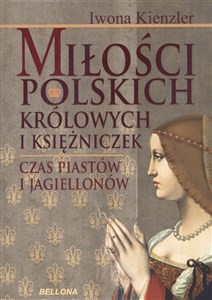 Obrazek Miłości polskich królowych i księżniczek Czas Piastów i Jagiellonów