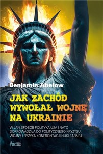 Picture of Jak Zachód wywołał wojnę na Ukrainie W jaki sposób polityka USA i NATO doprowadziła do politycznego kryzysu,  wojny i ryzyka konfrontacji