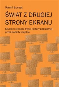 Picture of Świat z drugiej strony ekranu Studium recepcji treści kultury popularnej przez kobiety wiejskie