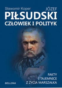 Obrazek Józef Piłsudski Człowiek i polityk Fakty i tajemnice z życia marszałka