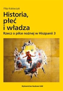 Picture of Historia, płeć i władza. Rzecz o piłce nożnej w Hiszpanii 3