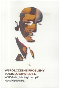 Obrazek Współczesne problemy socjologii wiedzy W 80-lecie Ideologii i utopii Karla Manheima