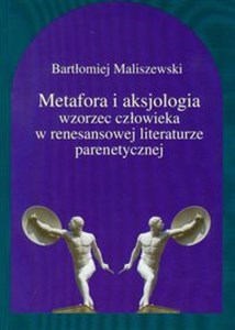 Picture of Metafora i aksjologia wzorzec człowieka w renesansowej literaturze parenetycznej