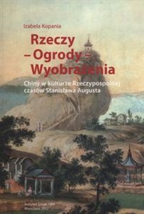 Picture of Rzeczy Ogrody Wyobrażenia Chiny w kulturze Rzeczpospolitej czasów Stanisława Augusta