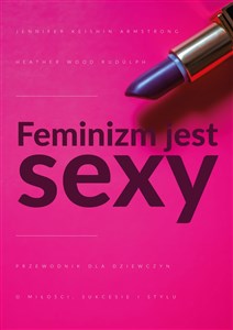 Obrazek Feminizm jest sexy Przewodnik dla dziewczyn o miłości, sukcesie i stylu