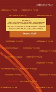 Picture of Opowieści skolonizowanego/kolonizatora W kręgu studiów postzależnościowych nad literaturą polską XX i XXI wieku