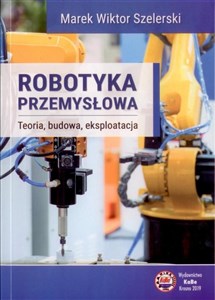 Picture of Robotyka przemysłowa Teoria, budowa, eksploatacja