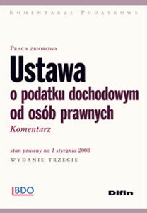 Obrazek Ustawa o podatku dochodowym od osób prawnych Komentarz Stan prawny na 1 stycznia 2008