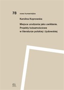 Picture of Miejsce urodzenia jako uwikłanie. Projekty tożsamościowe w literaturze polskiej i żydowskiej