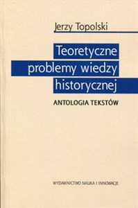 Obrazek Teoretyczne problemy wiedzy historycznej Antologia tekstów