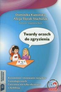 Picture of Twardy orzech do zgryzienia Rozumienie i stosowanie związków frazeologicznych. Ćwiczenia nie tylko dla dzieci z dysleksją