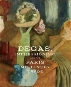 Picture of Degas, Impressionism, and the Paris Millinery Trade