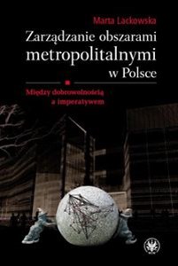 Picture of Zarządzanie obszarami metropolitalnymi w Polsce Między dobrowolnością a imperatywem