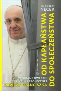 Obrazek Od kapłaństwa do społeczeństwa Wybrane kwestie z nauki społecznej papieża Franciszka