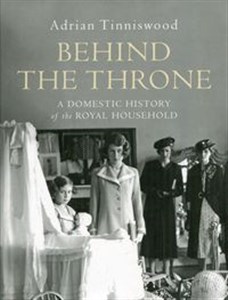 Obrazek Behind the Throne A Domestic History of the Royal Household