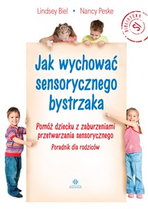 Picture of Jak wychować sensorycznego bystrzaka Pomóż dziecku z zaburzeniami przetwarzania sensorycznego. Poradnik dla rodziców