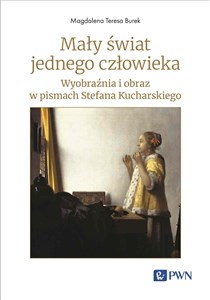 Picture of Mały świat jednego człowieka Wyobraźnia i obraz w pismach Stefana Kucharskiego