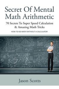 Picture of Secret of Mental Math Arithmetic 70 Secrets to Super Speed Calculation & Amazing Math Tricks: How to Do Math Without a Calculator
