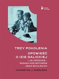 Picture of Trzy pokolenia Opowieść o Izie Galickiej i jej rodzinie - rodach Gieysztorów oraz Mikulskich