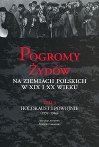 Picture of Pogromy Żydów na ziemiach polskich w XIX i XX wieku Tom 4 Holokaust i Powojnie (1939-1946)
