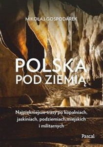 Obrazek Polska pod ziemią Najpiękniejsze trasy po kopalniach, jaskiniach, podziemiach miejskich i militarnych