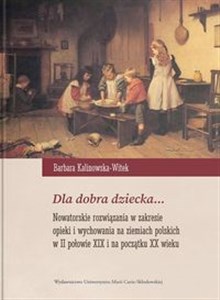 Obrazek Dla dobra dziecka… Nowatorskie rozwiązania w zakresie opieki i wychowania na ziemiach polskich w II połowie XIX i na początku XX wieku