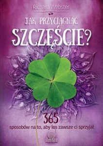 Obrazek Jak przyciągnąć szczęście? 365 sposobów na to, aby los zawsze ci sprzyjał