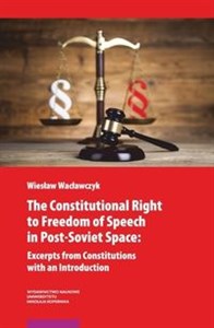 Obrazek The Constitutional Right to Freedom of Speech in Post-Soviet Space Excerpts from Constitutions with an Introduction