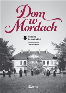 Obrazek Dom w Mordach. Rodzina Przewłockich 1912-1944