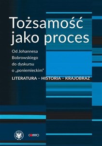 Picture of Tożsamość jako proces Od Johannesa Bobrowskiego do dyskursu o „poniemieckim”. Literatura - historia