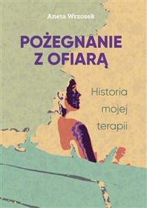 Picture of Pożegnanie z ofiarą. Historia mojej terapii