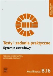 Picture of Testy i zadania praktyczne Egzamin zawodowy Technik budownictwa betoniarz-zbrojarz Kwalifikacja B.16 Szkoła ponadgimnazjalna