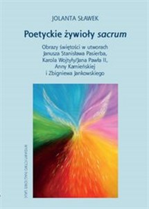 Obrazek Poetyckie żywioły sacrum Obrazy świętości w utworach Janusza Stanisława Pasierba, Karola Wojtyły