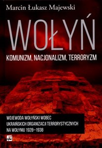 Picture of Wołyń komunizm nacjonalizm terroryzm Wojewoda wołyński wobec ukraińskich organizacji terrorystycznych na Wołyniu w latach 1928–1938