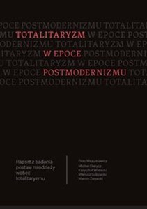 Picture of Totalitaryzm w epoce postmodernizmu Raport z badania postaw młodzieży wobec totalitaryzmu