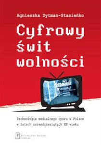 Picture of Cyfrowy świt wolności Technologie medialnego oporu w Polsce w latach osiemdziesiątych XX wieku