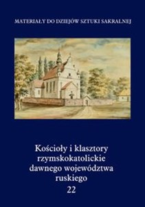 Obrazek Kościoły i klasztory rzymskokatolickie dawnego województwa ruskiego Tom 22
