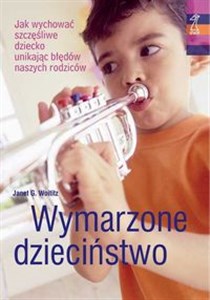 Obrazek Wymarzone dzieciństwo Jak wychować szczęśliwe dziecko unikając błędów naszych rodziców