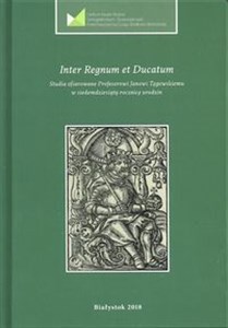Picture of Inter Regnum et Ducatum Studia ofiarowane Profesorowi Janowi Tęgowskiemu w siedemdziesiątą rocznicę urodzin